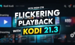 flickering-playback-with-kodi-213 flickering playback with kodi 213