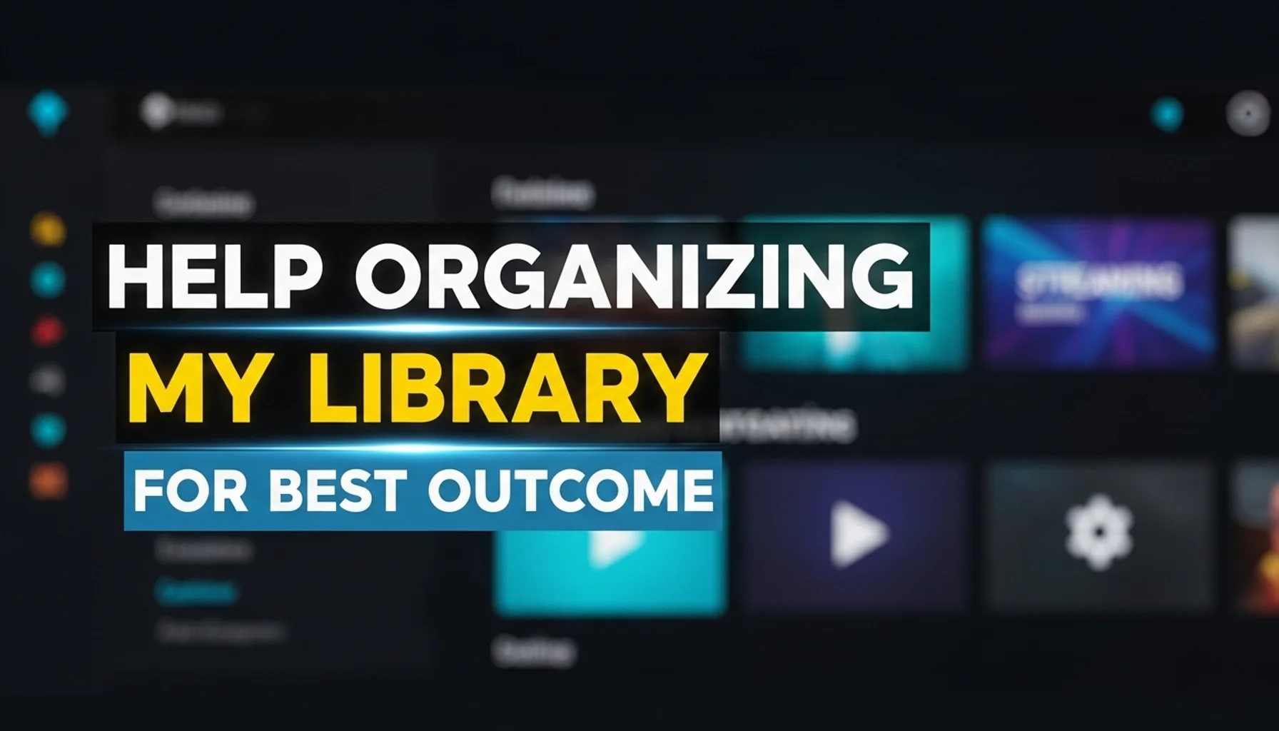 help organizing my library for best outcome