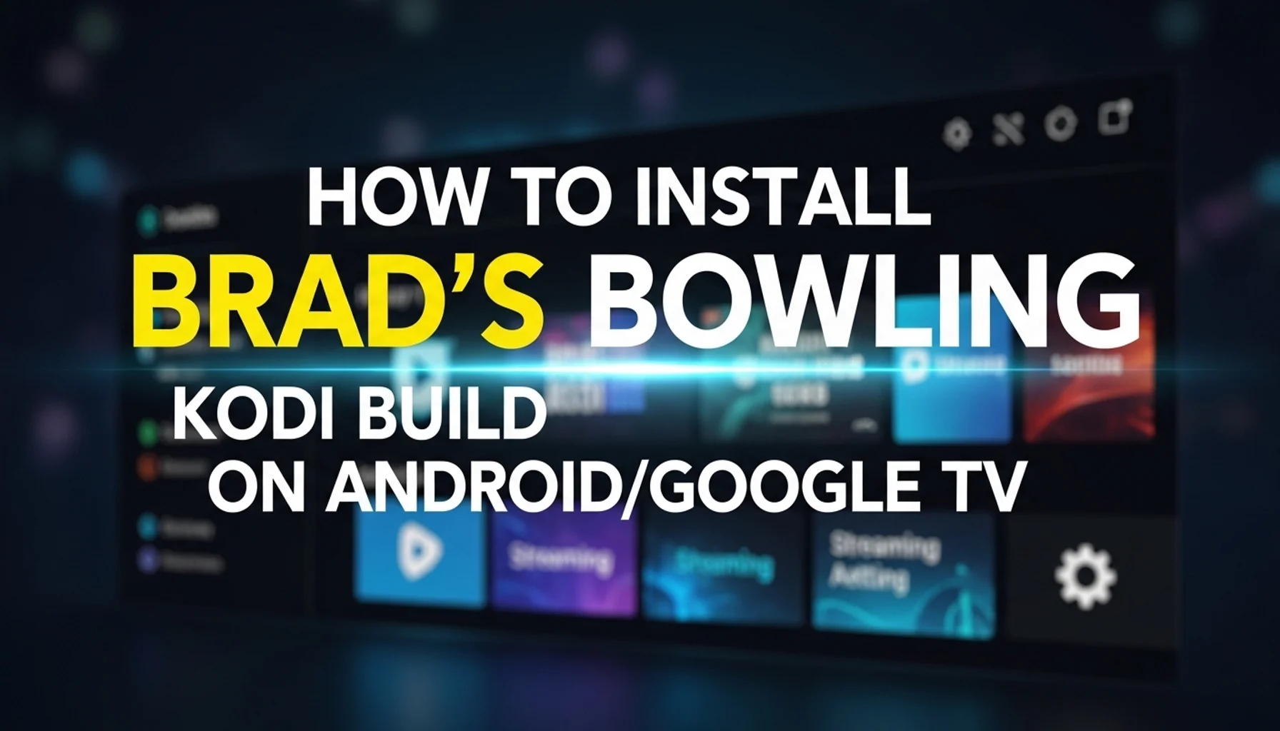 how to install brads bowling kodi build on androidgoogle tv