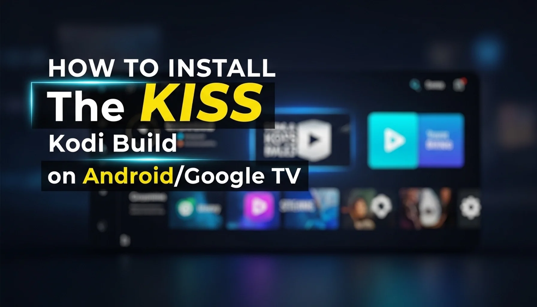 how to install the kiss kodi build on androidgoogle tv