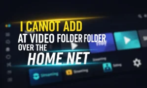 i cannot add a video folder over the home net