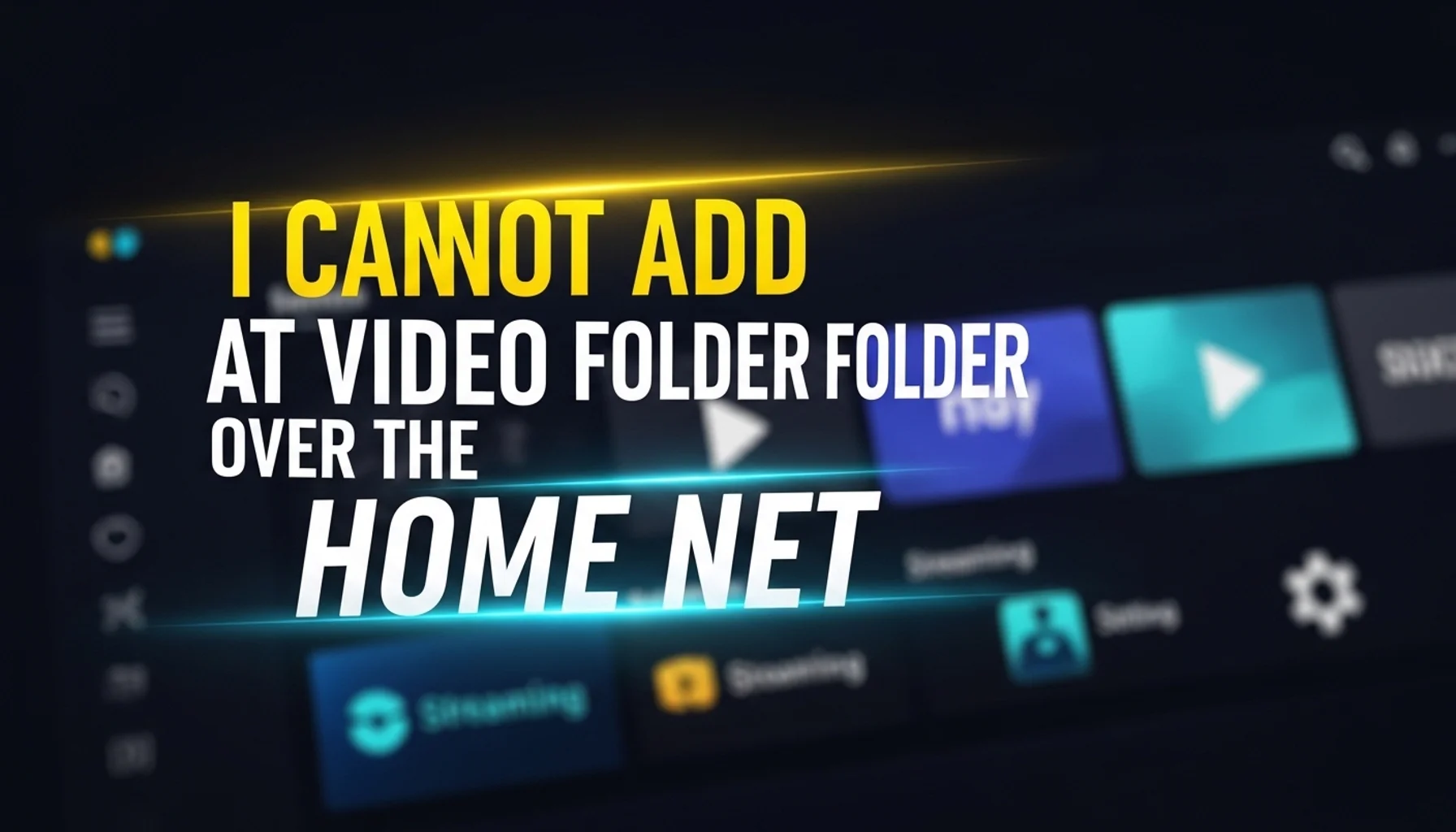 i cannot add a video folder over the home net