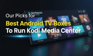 our picks for best android tv boxes to run kodi media center