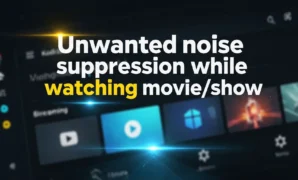 unwanted noise suppression while watching movieshow